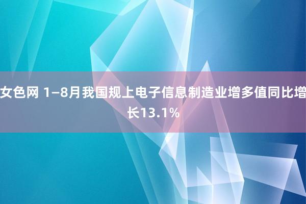 女色网 1—8月我国规上电子信息制造业增多值同比增长13.1%