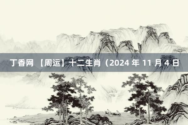 丁香网 【周运】十二生肖（2024 年 11 月 4 日